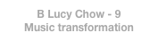 B Lucy Chow - 9
Music transformation