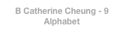 B Catherine Cheung - 9
Alphabet 